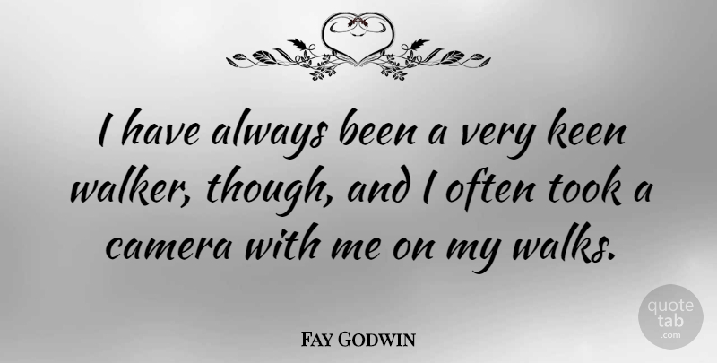 Fay Godwin Quote About Cameras, Walks, Walkers: I Have Always Been A...