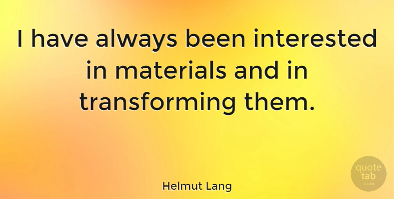 Helmut Lang Quote About undefined: I Have Always Been Interested...