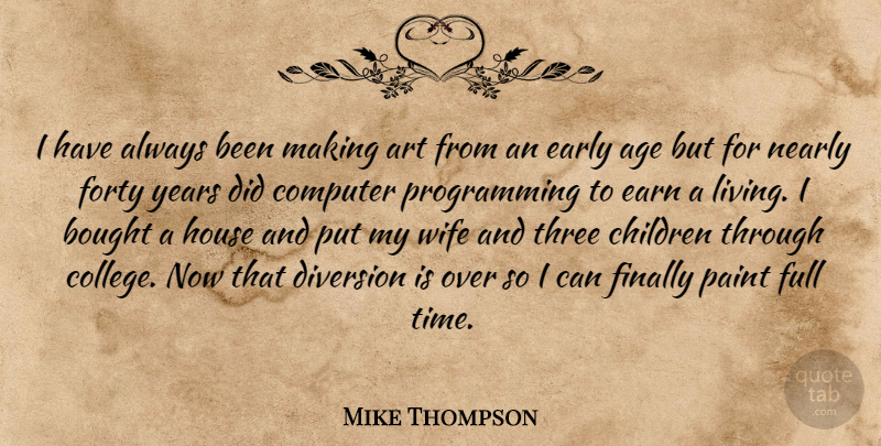 Mike Thompson Quote About Age, Art, Bought, Children, Computer: I Have Always Been Making...