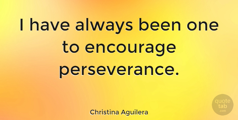 Christina Aguilera Quote About Perseverance: I Have Always Been One...