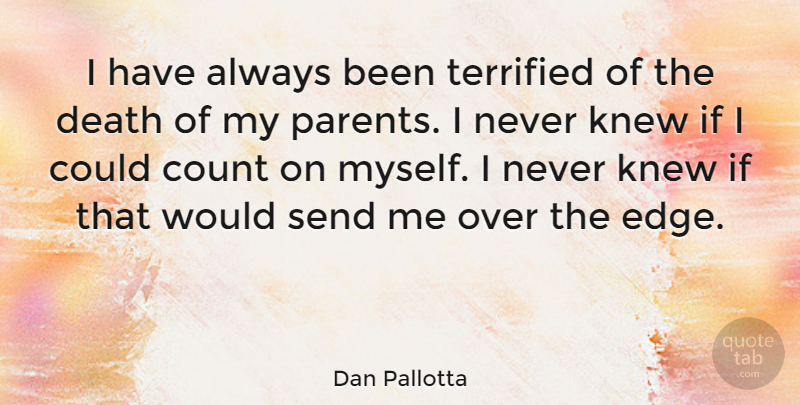 Dan Pallotta Quote About Count, Death, Knew, Send, Terrified: I Have Always Been Terrified...
