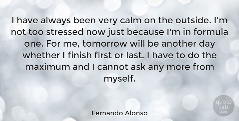 Fernando Alonso Quote About Stressed Out, Lasts, Firsts: I Have Always Been Very...