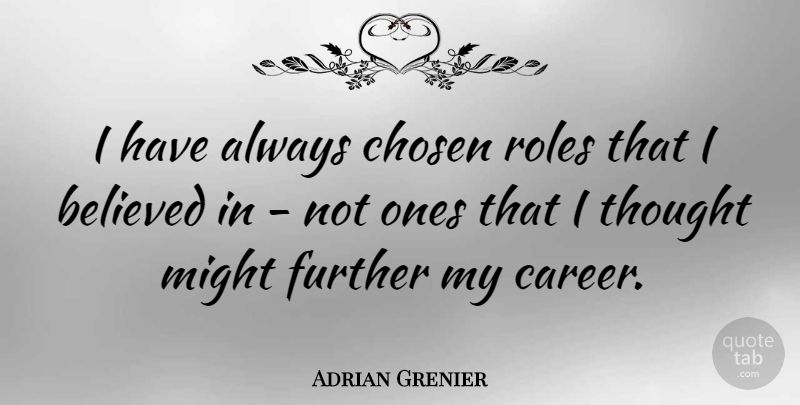 Adrian Grenier Quote About Believed, Might, Roles: I Have Always Chosen Roles...