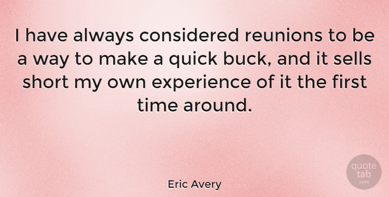 Eric Avery Quote About Bucks, Way, Firsts: I Have Always Considered Reunions...