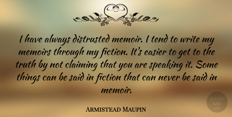 Armistead Maupin Quote About American Novelist, Claiming, Easier, Memoirs, Tend: I Have Always Distrusted Memoir...