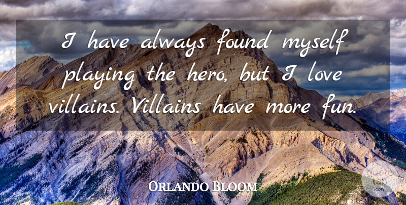 Orlando Bloom Quote About Found, Love, Playing, Villains: I Have Always Found Myself...