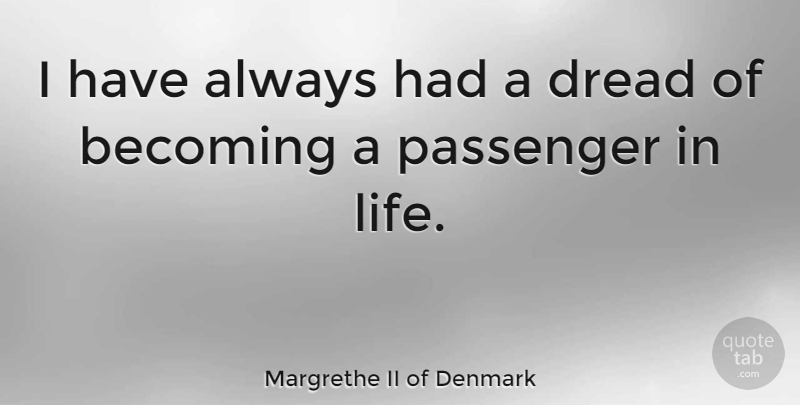 Margrethe II of Denmark Quote About Adventure, Becoming, Dread: I Have Always Had A...