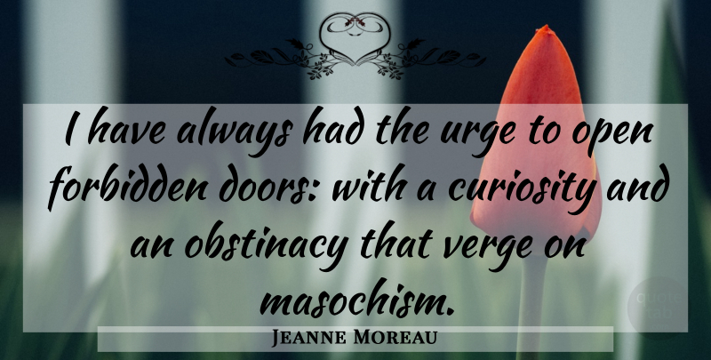 Jeanne Moreau Quote About Doors, Curiosity, Obstinacy: I Have Always Had The...