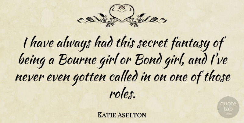 Katie Aselton Quote About Girl, Secret, Roles: I Have Always Had This...