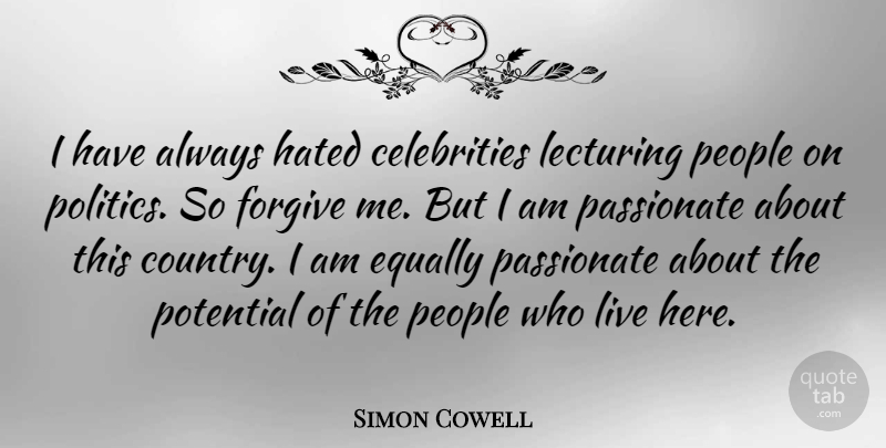 Simon Cowell Quote About Country, People, Forgive Me: I Have Always Hated Celebrities...