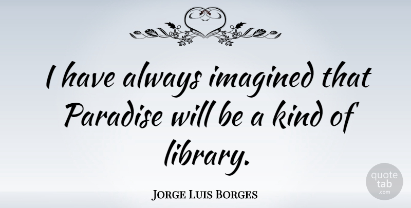 Jorge Luis Borges Quote About Nature, Book, Reading: I Have Always Imagined That...