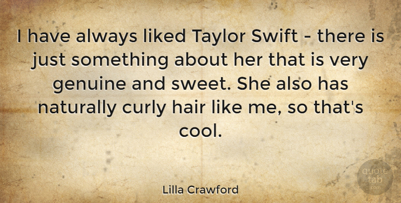 Lilla Crawford Quote About Cool, Curly, Genuine, Liked, Naturally: I Have Always Liked Taylor...