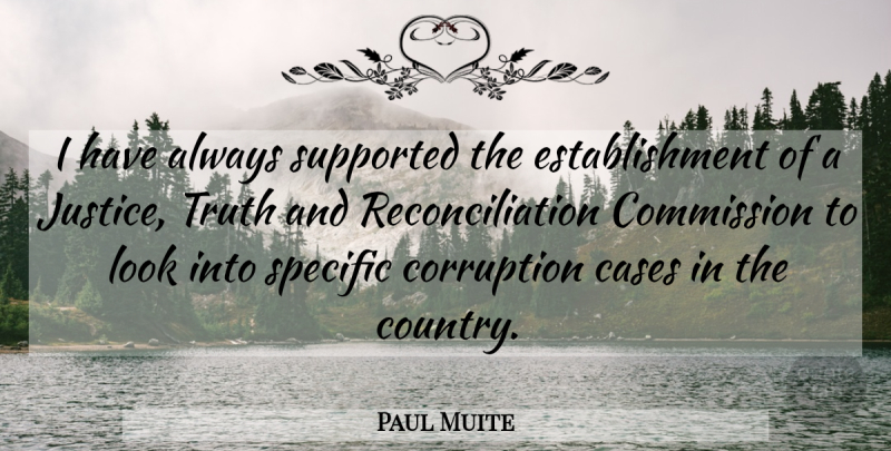 Paul Muite Quote About Cases, Commission, Corruption, Specific, Supported: I Have Always Supported The...