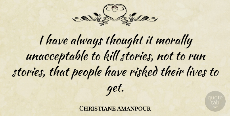 Christiane Amanpour Quote About Running, People, Stories: I Have Always Thought It...