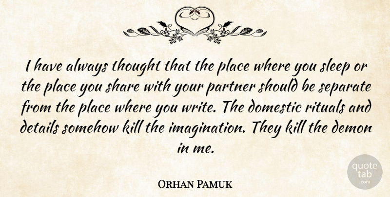 Orhan Pamuk Quote About Demon, Domestic, Rituals, Separate, Share: I Have Always Thought That...