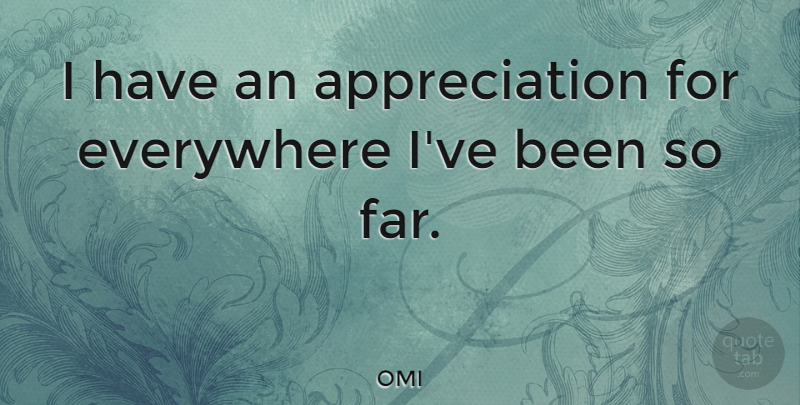 OMI Quote About Appreciation: I Have An Appreciation For...