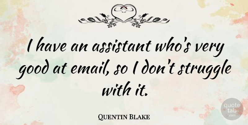 Quentin Blake Quote About Assistant, Good, Struggle: I Have An Assistant Whos...