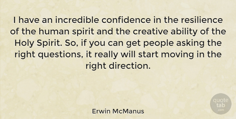Erwin McManus Quote About Ability, Asking, Creative, Holy, Human: I Have An Incredible Confidence...