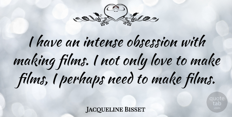 Jacqueline Bisset Quote About Needs, Obsession, Film: I Have An Intense Obsession...