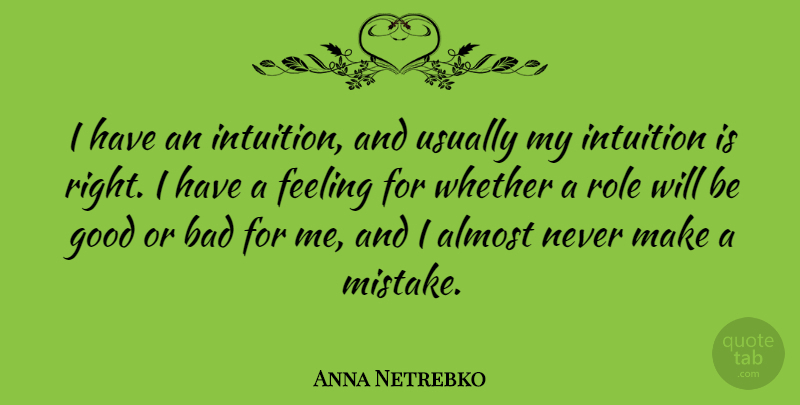 Anna Netrebko Quote About Mistake, Feelings, Intuition: I Have An Intuition And...