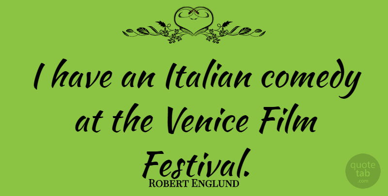 Robert Englund Quote About Italian, Venice, Festivals: I Have An Italian Comedy...