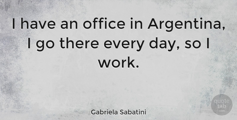 Gabriela Sabatini Quote About Office, Argentina: I Have An Office In...
