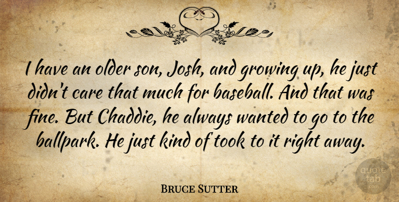 Bruce Sutter Quote About Growing, Older, Took: I Have An Older Son...