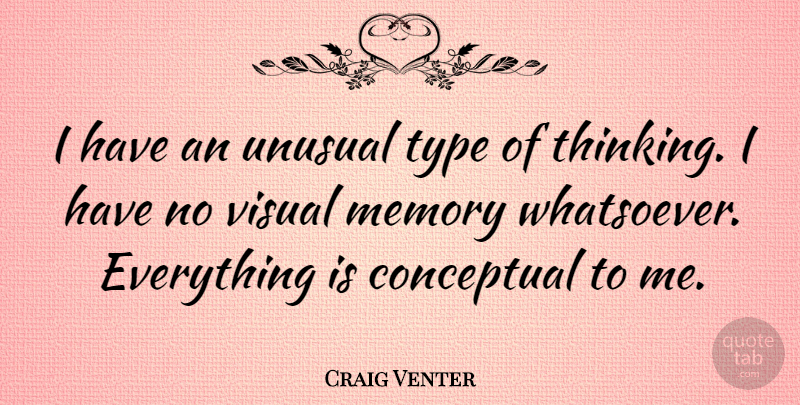 Craig Venter Quote About Conceptual, Memory, Type, Unusual, Visual: I Have An Unusual Type...