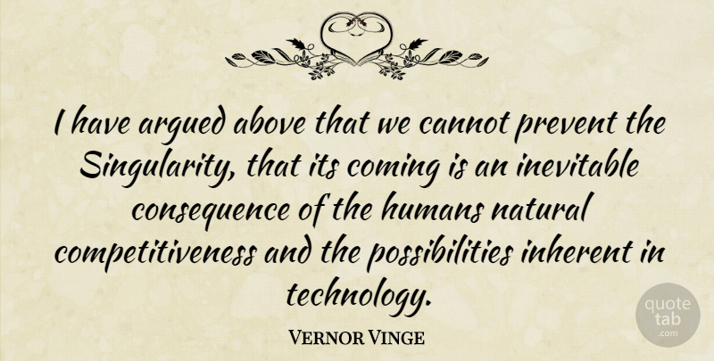 Vernor Vinge Quote About Technology, Natural, Possibility: I Have Argued Above That...