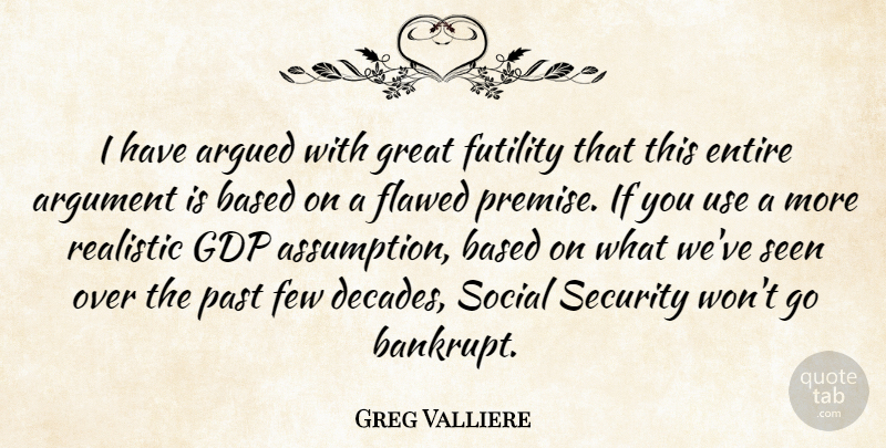 Greg Valliere Quote About Argued, Argument, Based, Entire, Few: I Have Argued With Great...