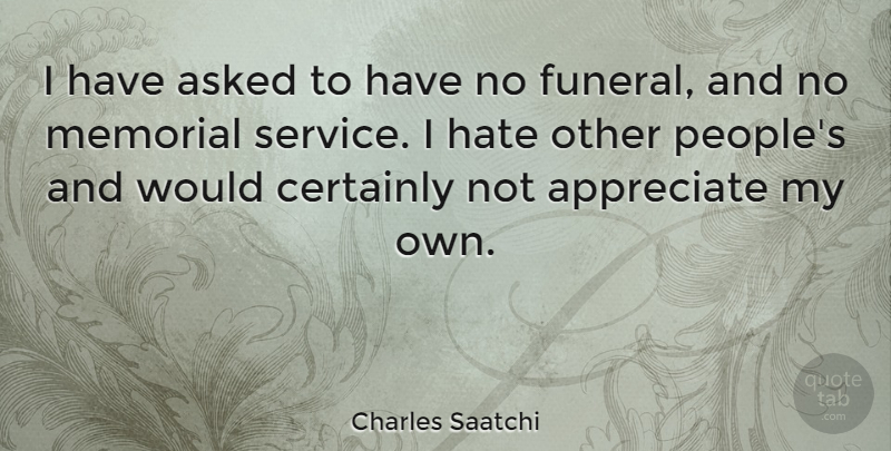 Charles Saatchi Quote About Asked, Certainly, Memorial: I Have Asked To Have...