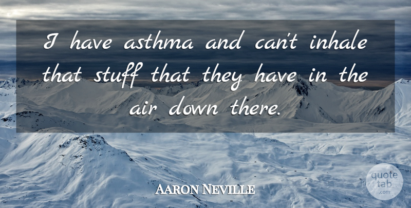 Aaron Neville Quote About Air, Asthma, Inhale, Stuff: I Have Asthma And Cant...