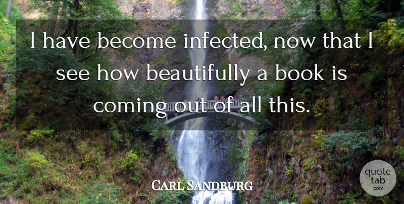 Carl Sandburg Quote About Book, Literature, Coming Out: I Have Become Infected Now...
