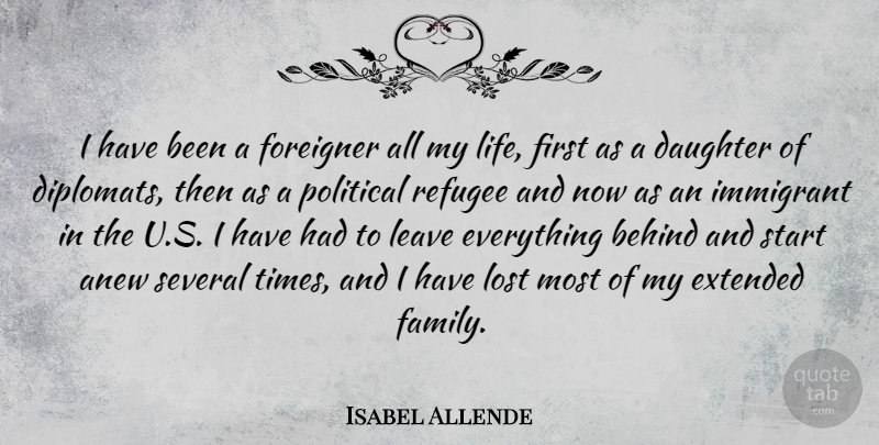 Isabel Allende Quote About Anew, Behind, Extended, Family, Foreigner: I Have Been A Foreigner...