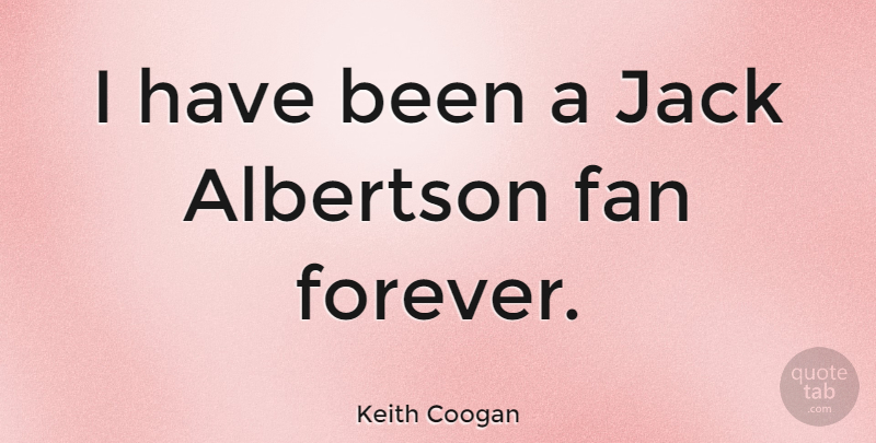 Keith Coogan Quote About Forever, Fans, Has Beens: I Have Been A Jack...