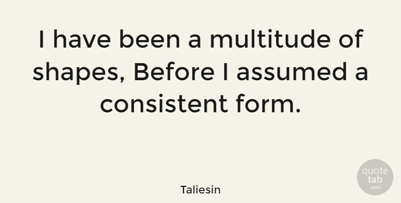 Taliesin Quote About Shapes, Form, Consistent: I Have Been A Multitude...