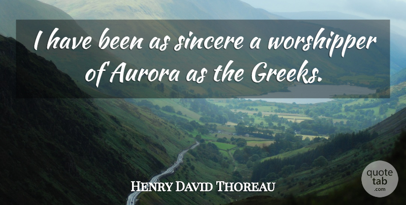 Henry David Thoreau Quote About Greek, Literature, Aurora: I Have Been As Sincere...
