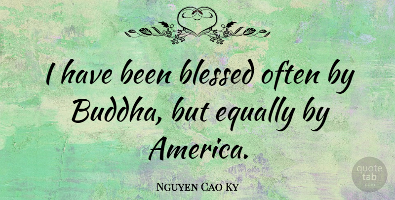 Nguyen Cao Ky Quote About American Athlete, Blessed, Equally: I Have Been Blessed Often...