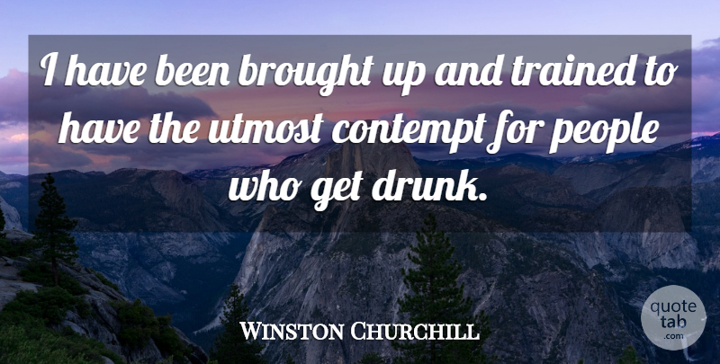 Winston Churchill Quote About Military, Drunk, People: I Have Been Brought Up...