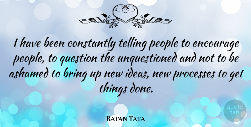 Ratan Tata Quote About Ideas, People, Done: I Have Been Constantly Telling...