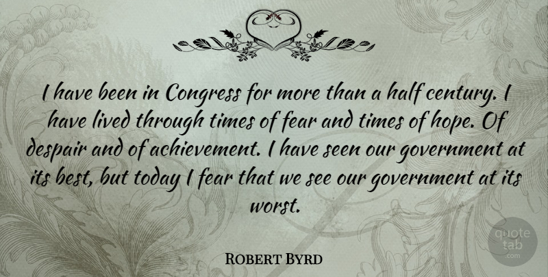 Robert Byrd Quote About Best, Congress, Despair, Fear, Government: I Have Been In Congress...