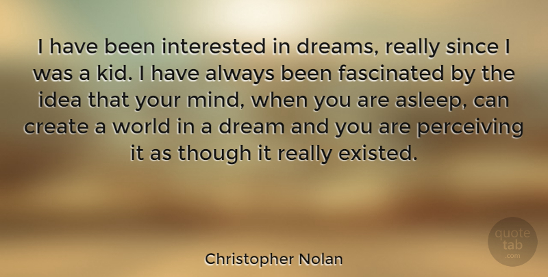 Christopher Nolan Quote About Create, Dream, Dreams, Fascinated, Interested: I Have Been Interested In...