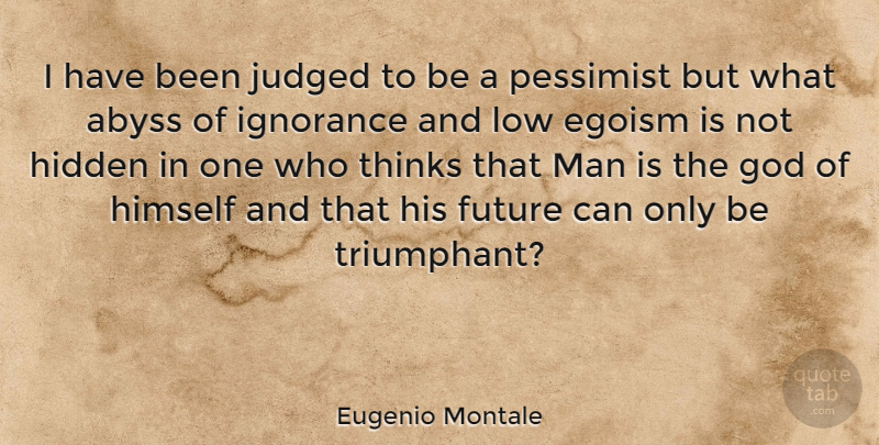 Eugenio Montale Quote About Ignorance, Men, Thinking: I Have Been Judged To...
