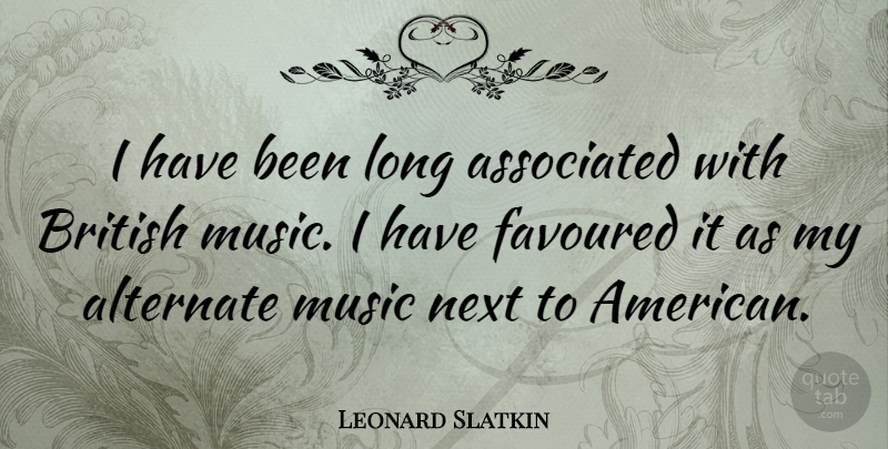 Leonard Slatkin Quote About Long, Next, British: I Have Been Long Associated...
