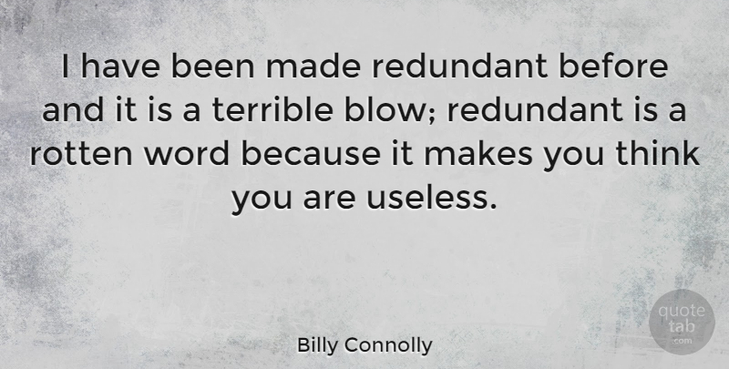 Billy Connolly Quote About Blow, Thinking, Make You Think: I Have Been Made Redundant...