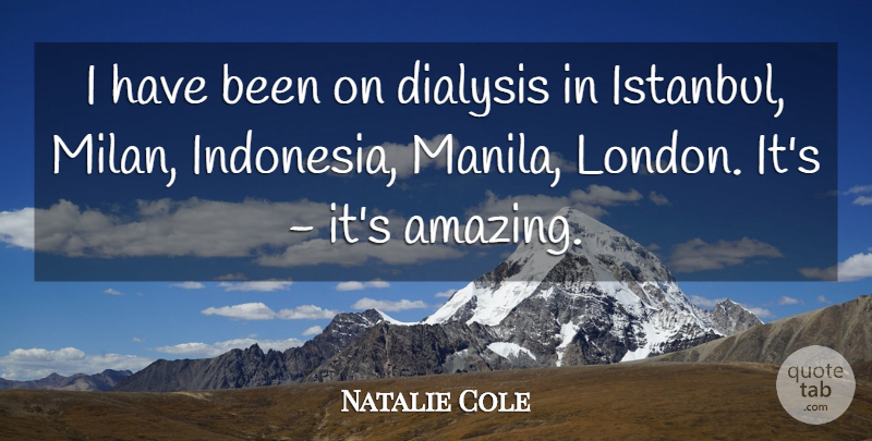 Natalie Cole Quote About Amazing: I Have Been On Dialysis...