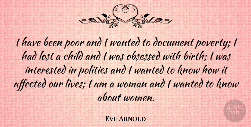Eve Arnold Quote About Children, Poverty, Birth: I Have Been Poor And...