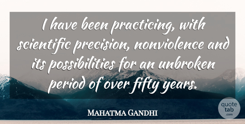 Mahatma Gandhi Quote About Years, Fifty, Unbroken: I Have Been Practicing With...