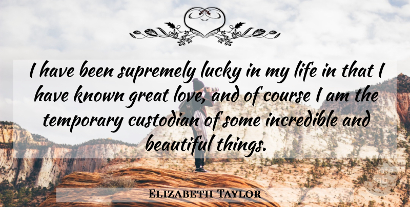 Elizabeth Taylor Quote About Beautiful, Great Love, Lucky: I Have Been Supremely Lucky...