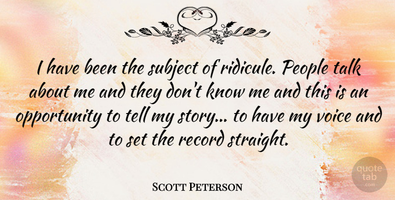 Scott Peterson Quote About Opportunity, Voice, People: I Have Been The Subject...